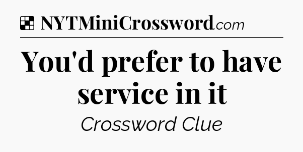Solution: You'd prefer to have service in it - NYT Crossword
