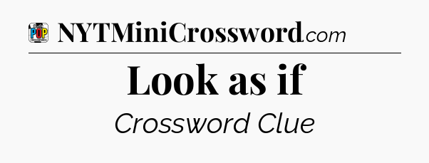 Look as if Crossword Clue