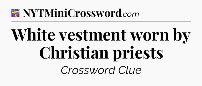 White vestment worn by Christian priests Codycross