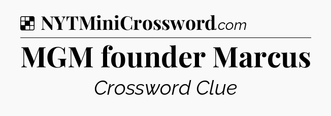 Solution: MGM founder Marcus - NYT Crossword