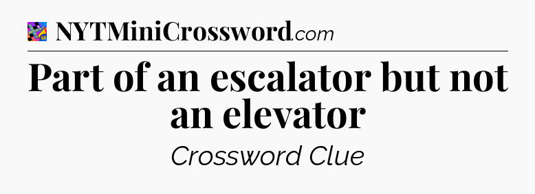 Part of an escalator but not an elevator Crossword Clue