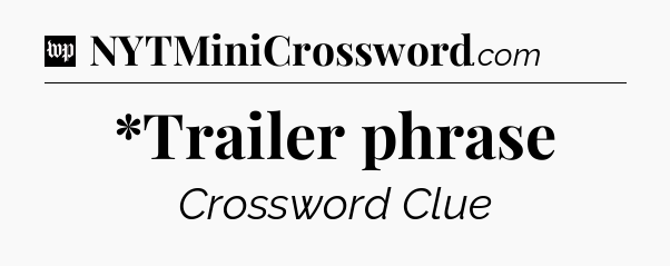 *Trailer phrase Crossword Clue