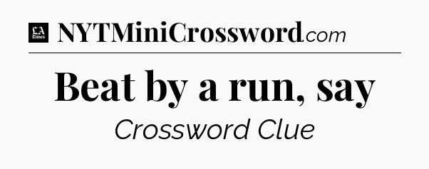 Beat by a run, say - LA Times Crossword