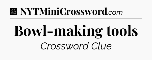 Bowl-making tools - LA Times Crossword