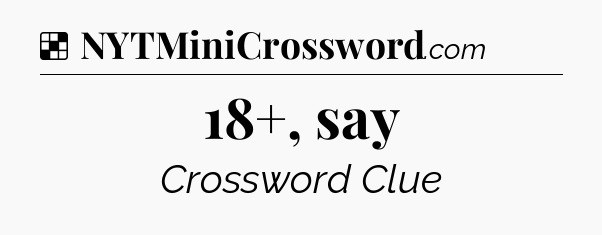Solution: 18+, say - NYT Crossword