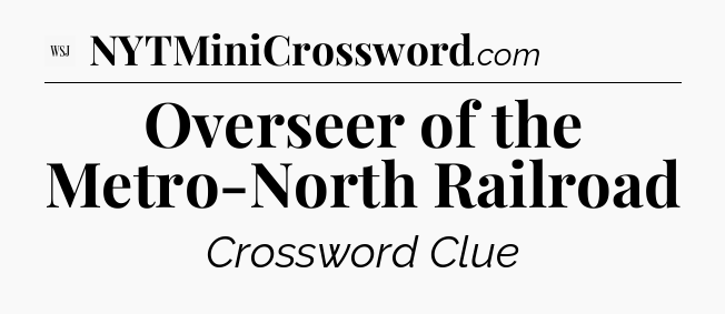Overseer of the Metro-North Railroad - WSJ Crossword