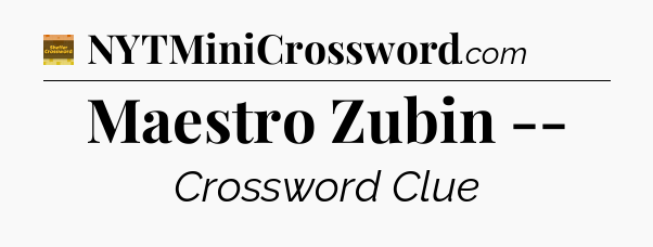 Maestro Zubin -- crossword clue Eugene Sheffer