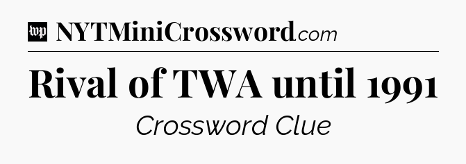 Rival of TWA until 1991 Crossword Clue
