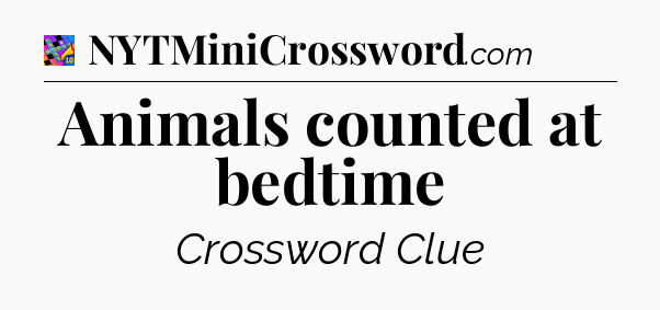 Animals counted at bedtime Crossword Clue
