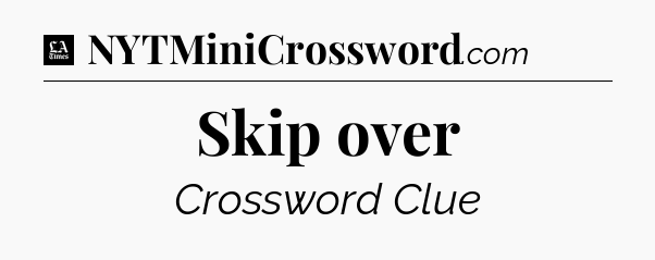 Skip over - LA Times Crossword