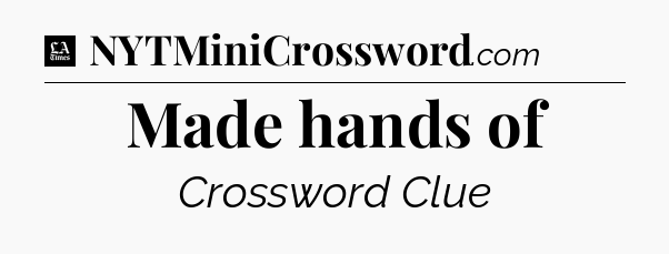 Made hands of - LA Times Crossword