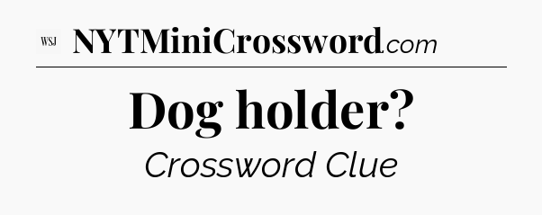 Dog holder - WSJ Crossword