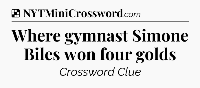 Solution: Where gymnast Simone Biles won four golds - NYT Crossword