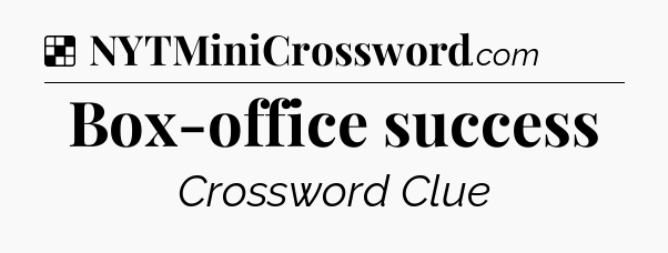 Solution: Box-office success - NYT Crossword