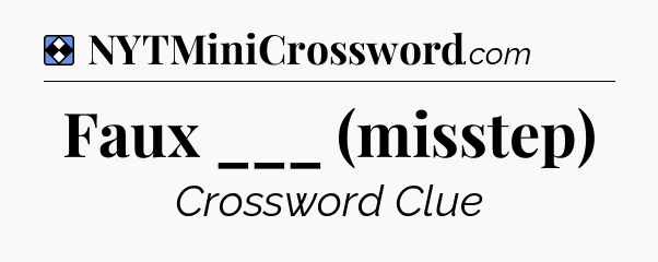 Solution: Faux ___ (misstep) - NYT Mini Crossword