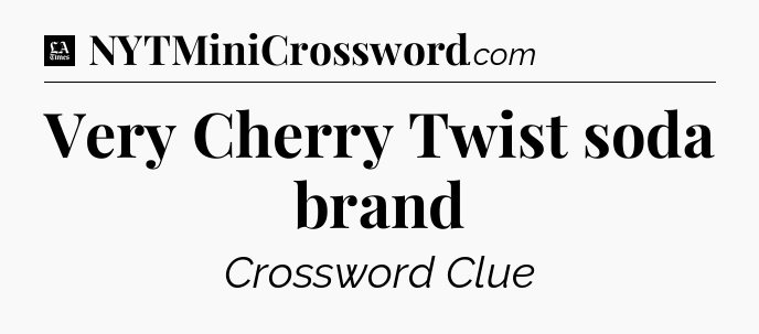 Very Cherry Twist soda brand - LA Times Crossword