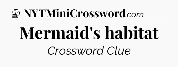 Mermaid's habitat - Daily Themed Classic Crossword