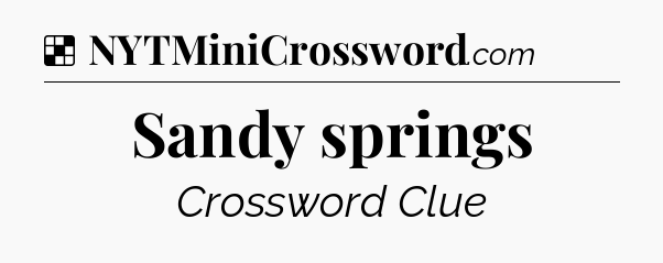 Solution: Sandy springs - NYT Crossword