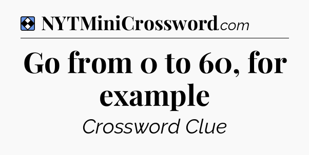 Solution: Go from 0 to 60, for example - NYT Mini Crossword