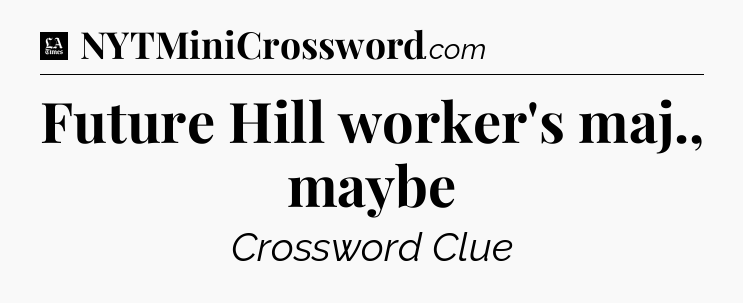 Future Hill worker's maj., maybe - LA Times Crossword