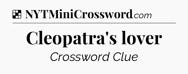 Solution: Cleopatra's lover - NYT Crossword