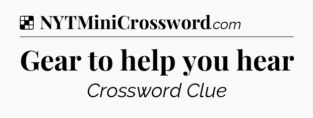 Solution: Gear to help you hear - NYT Crossword