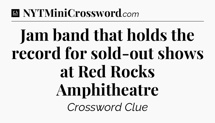 Jam band that holds the record for sold-out shows at Red Rocks Amphitheatre - LA Times Crossword