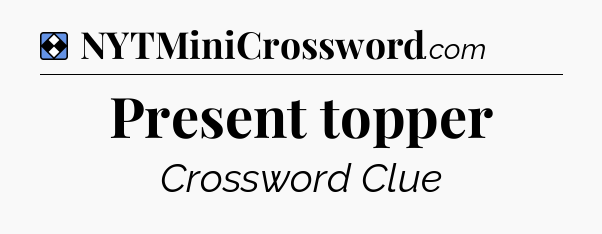 Solution: Present topper - NYT Mini Crossword
