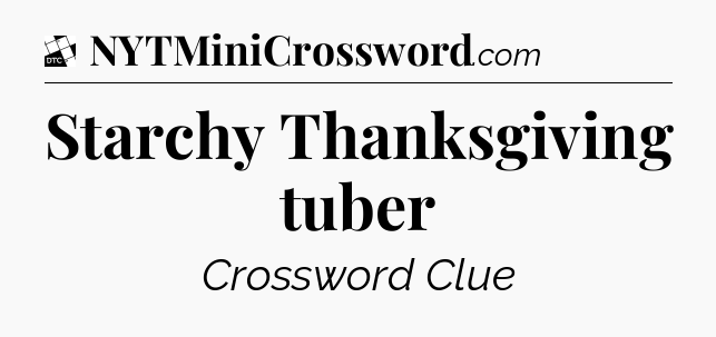 Starchy Thanksgiving tuber - Daily Themed Classic Crossword