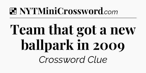 Solution: Team that got a new ballpark in 2009 - NYT Crossword