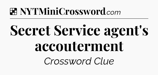Solution: Secret Service agent's accouterment - NYT Crossword