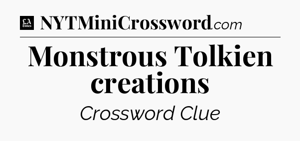 Monstrous Tolkien creations - LA Times Crossword
