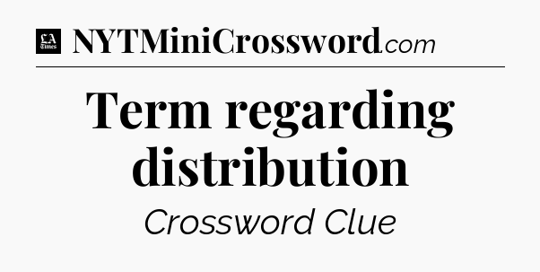 Term regarding distribution - LA Times Crossword
