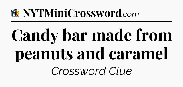 Candy bar made from peanuts and caramel Crossword Clue
