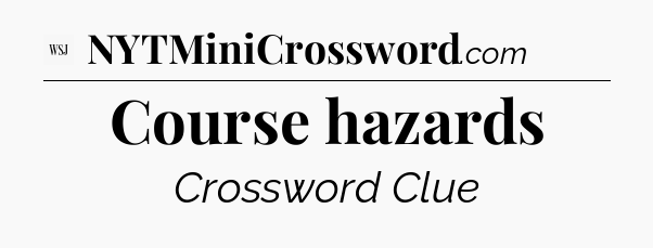 Course hazards - WSJ Crossword