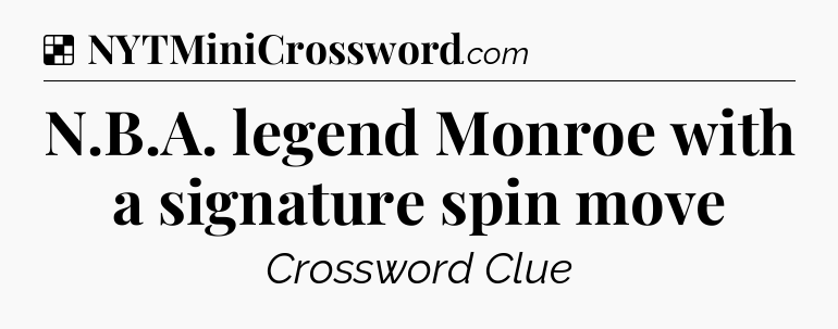 Solution: N.B.A. legend Monroe with a signature spin move - NYT Crossword
