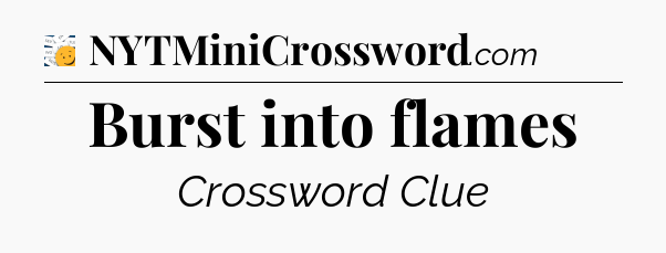 Burst into flames - 7 Little Words