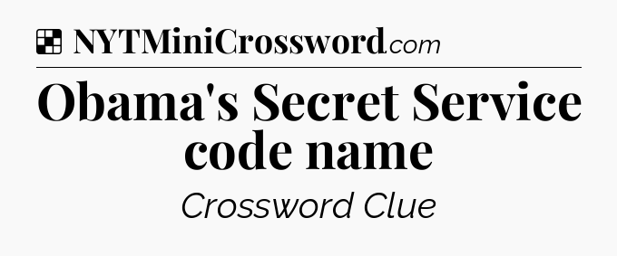 Solution: Obama's Secret Service code name - NYT Crossword