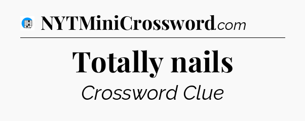Totally nails Crossword Clue
