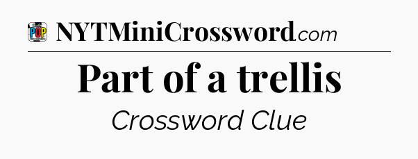 Part of a trellis Crossword Clue
