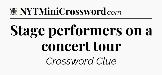 Stage performers on a concert tour Crossword Clue