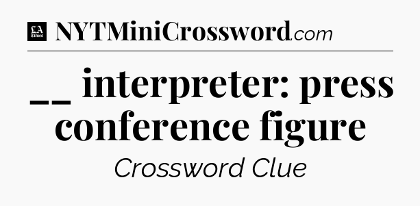 __ interpreter: press conference figure - LA Times Crossword