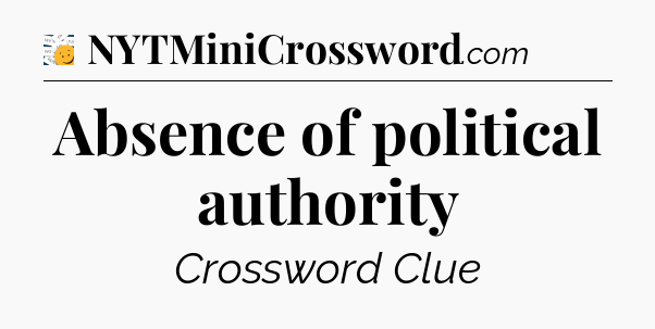 Absence of political authority - 7 Little Words