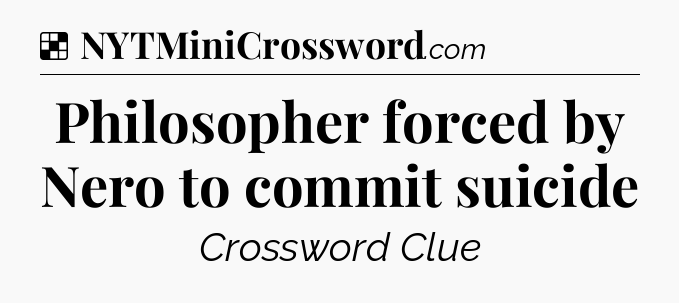 Solution: Philosopher forced by Nero to commit suicide - NYT Crossword