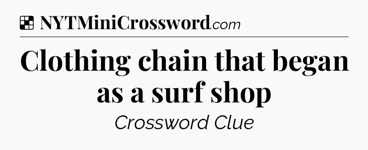 Clothing chain that began as a surf shop NYT Crossword