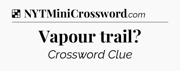 Solution: Vapour trail - NYT Crossword