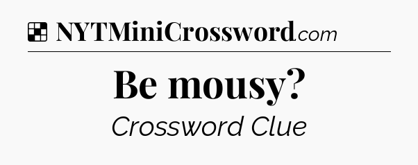 Solution: Be mousy - NYT Crossword