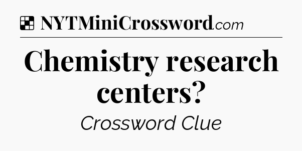 Solution: Chemistry research centers - NYT Crossword