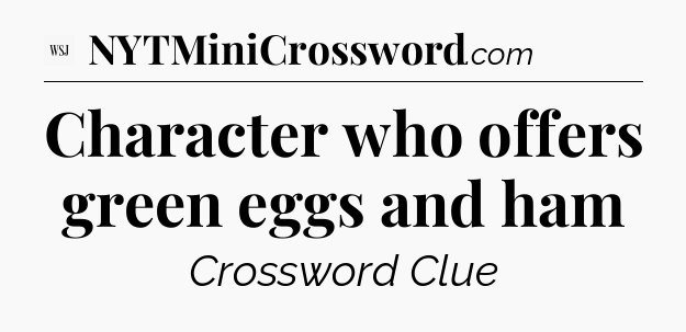 Character who offers green eggs and ham - WSJ Crossword
