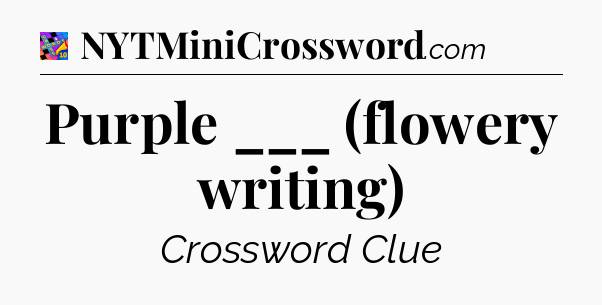 Purple ___ (flowery writing) Crossword Clue